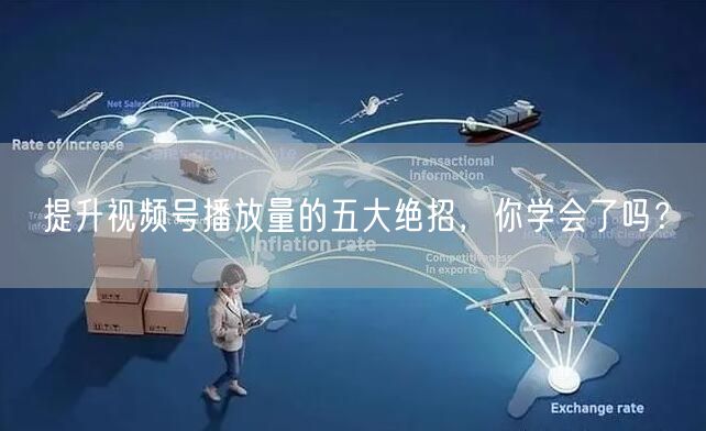 提升视频号播放量的五大绝招,你学会了吗?
