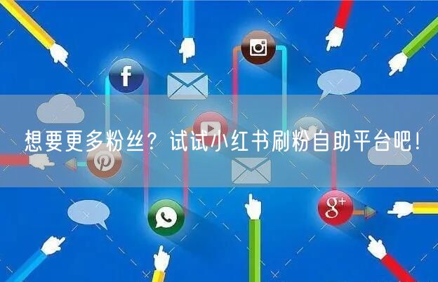 想要更多粉丝?试试小红书刷粉自助平台吧!